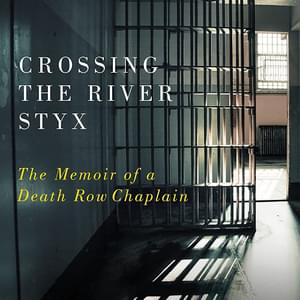 BOOKS: “Crossing the River Styx: The Memoir of a Death Row Chaplain”